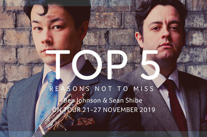 Top 5 Reasons not to miss Ben Johnson & Sean Shibe